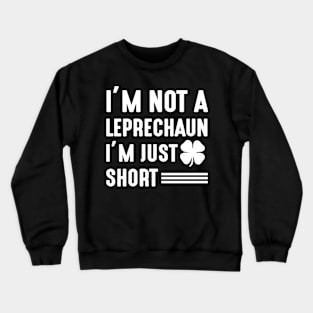 I'm not a Leprechaun I'm Just Short - st Patrick's day Crewneck Sweatshirt